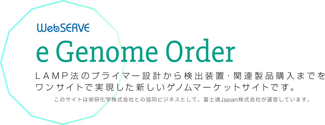 WebSERVE e Genome Order プライマー設計から試薬キッド・検出装置購入までをワンサイトで実現した新しいゲノムマーケットサイトです。このサイトは栄研化学株式会社との協同ビジネスとして、富士通Japan株式会社が運営しています